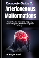 Complete Guide To Arteriovenous Malformations: Understanding Symptoms, Diagnosis, Treatment Options, And Risk Management Strategies B0GMBHY3J6 Book Cover
