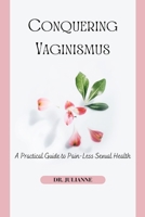 Conquering Vaginismus: A Practical Guide to Pain-Less Sexual Health B0CGGD1L3G Book Cover