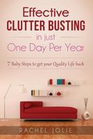 Effective Clutter Busting in Just One Day Per Year: 7 Baby Steps & More Revolutionary Ideas to Get Your Quality Life Back - With Viable Activity Checklists Inside 1519614462 Book Cover