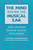 The Mind behind the Musical Ear: How Children Develop Musical Intelligence 0674576063 Book Cover