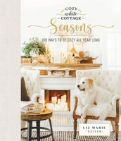 Cozy White Cottage Seasons: 100 Ways to Be Cozy All Year Long 1400224551 Book Cover