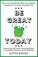 Be Great Today: How to be Intentional With Your Attitude and Actions to Create Your Best Life 1091159432 Book Cover