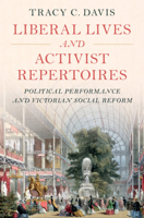 Liberal Lives and Activist Repertoires: Political Performance and Victorian Social Reform 1009297538 Book Cover