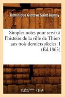 Simples Notes Pour Servir A L'Histoire de La Ville de Thiers Aux Trois Derniers Sia]cles. I (A0/00d.1863) 2012625444 Book Cover