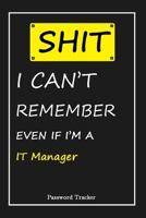 SHIT! I Can't Remember EVEN IF I'M A IT Manager: An Organizer for All Your Passwords and Shity Shit with Unique Touch - Password Tracker - 120 Pages(6''x9'') -Gift for Woman, Gift from Husband, Gift f 1655829807 Book Cover