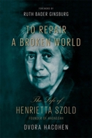 To Repair a Broken World: The Life of Henrietta Szold, Founder of Hadassah 0674988094 Book Cover