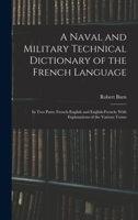 A Naval and Military Technical Dictionary of the French Language: In Two Parts: French-English and English-French; With Explanations of the Various Terms B0BQCLQ9QT Book Cover