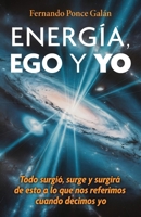 ENERGÍA, EGO Y YO: Todo surgió, surge y surgirá de esto a lo que nos referimos cuando decimos yo (Spanish Edition) 8410900823 Book Cover