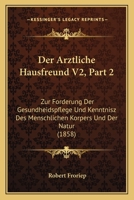 Der Arztliche Hausfreund V2, Part 2: Zur Forderung Der Gesundheidspflege Und Kenntnisz Des Menschlichen Korpers Und Der Natur (1858) 1160884404 Book Cover