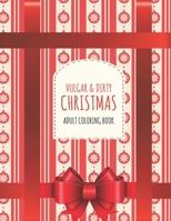 Vulgar & Dirty Christmas Adult Coloring Book: Funny Shocking Festive Curse Words and Dirty Holiday Swearing Phrases for Those Who Love Offensive and ... and Relaxing Winter Designs Stocking Stuffer B08JDJWT8S Book Cover