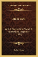 Moor Park: With A Biographical Sketch Of Its Principal Proprietor 1241599106 Book Cover
