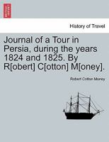Journal of a Tour in Persia, During the Years 1824 & 1825 1017221588 Book Cover