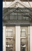 The Gardeners Dictionary: Containing the Methods of Cultivating and Improving All Sorts of Trees, Plants, and Flowers, for the Kitchen, Fruit, and ... Directions for the Culture of Vineyards, An 1015894895 Book Cover