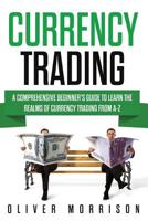 Currency Trading: A Comprehensive Beginner's Guide to Learn the Realms of Currency Trading from A-Z 1091163405 Book Cover