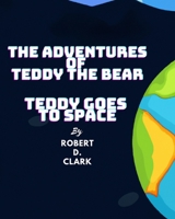 The Adventures of Teddy the Bear: Teddy Goes to Space B0BS9SX2DG Book Cover