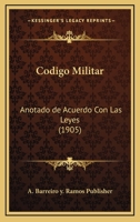 Codigo Militar: Anotado De Acuerdo Con Las Leyes (1905) 1161029966 Book Cover