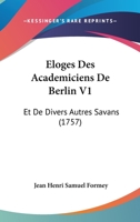 Eloges Des Academiciens De Berlin V1: Et De Divers Autres Savans (1757) 1104608391 Book Cover