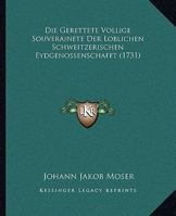 Die Gerettete Vollige Souverainete Der Loblichen Schweitzerischen Eydgenossenschafft (1731) 1166024563 Book Cover