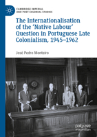 The Internationalisation of the 'Native Labour' Question in Portuguese Late Colonialism, 1945-1962 3031051424 Book Cover
