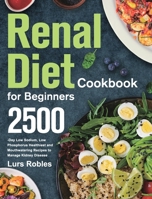 Renal Diet Cookbook for Beginners: 2500-Day Low Sodium, Low Phosphorus Healthiest and Mouthwatering Recipes to Manage Kidney Disease 1639352023 Book Cover