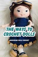 The Ways To Crochet Dolls: Amigurumi Dolls Crochet: Amigurumi Dolls Crochet B09CC5QVHM Book Cover