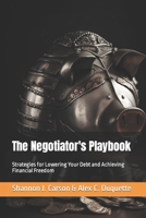 The Negotiator's Playbook: Strategies for Lowering Your Debt and Achieving Financial Freedom B0BZFGDS7F Book Cover