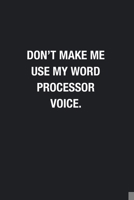 Don't Make Me Use My Word Processor Voice.: Blank Lined Journal Notebook, Funny Journals, Gift For Word Processor 167868354X Book Cover