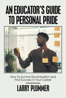 An Educator’s Guide To Personal Pride: How To Survive Discrimination and Find Success in Your Career 1663237212 Book Cover
