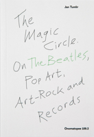 The Magic Circle. On The Beatles, Pop Art, Art-Rock and Records 9491677438 Book Cover