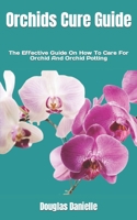 Orchids Cure Guide: The Effective Guide On How To Care For Orchid And Orchid Potting B0BGKMWW3C Book Cover