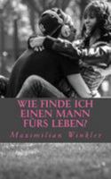 Wie Finde Ich Einen Mann F�rs Leben?: Leitfaden Um Den Richtigen Partner Zu Finden 1530890543 Book Cover