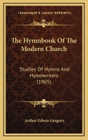 The Hymnbook Of The Modern Church: Studies Of Hymns And Hymnwriters 1165119072 Book Cover