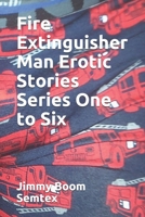 Fire Extinguisher Man Erotic Stories Series One to Six B08CWG6298 Book Cover