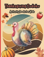 Thanksgiving Sudoku Activity Book For Kids: Super Fun Thanksgiving Activity Book for Logic Games , Sudoku For Kids All Ages , Tic Tac Toe and More! B0CN7BS4XG Book Cover