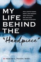 My Life Behind the Handpiece: From a Dentist Pushing Eighty, a Few Thoughts About the Klongs, Grit, and Casual Elegance of Dentistry 0986099767 Book Cover