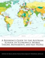 A Reference Guide to the Austrian School of Economics: Works, Theory, Movements, and Key People 1241715483 Book Cover