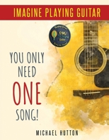 Imagine Playing Guitar - You Only Need ONE Song! B08C8R9R7P Book Cover