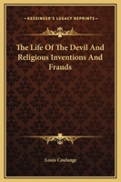 The Life Of The Devil And Religious Inventions And Frauds 1162811080 Book Cover