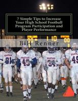 7 Simple Tips to Increase Your High School Football Program Participation and Player Performance: Organizing the Football Program to Develop Team Chemistry and Cohesiveness with Coaches, Players and P 1522912754 Book Cover
