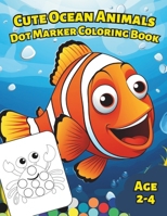 Big Dot Marker Coloring Book with Cute Ocean Animals for Kids (Age 2-4 years): Simple Dot Art Coloring Pages with Sea creatures for Toddlers, Boys and Girls in Kindergarten B0CPFM9Q12 Book Cover