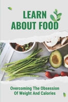 Learn About Food: Overcoming The Obsession Of Weight And Calories: Guide To Building Meal Plans null Book Cover