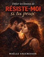 Défier les limites de Résiste-moi si tu peux: Explorer les jeux de tentation et de résistance, affronter les émotions contradictoires et interroger la ... malgré les interdits (French Edition) B0GWYN8TTL Book Cover