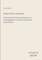 Ernst Koch's Gedichte: Aus dessen Nachlasse gesammelt und herausgegeben von einem Freunde des Verstorbenen (German Edition) 3387430035 Book Cover