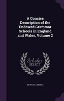 A Concise Description of the Endowed Grammar Schools in England and Wales; Volume 2 1017691126 Book Cover