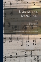 Fair as the Morning: Hymns and Tunes for Praise in the Sunday-school; c. 2 1014357551 Book Cover