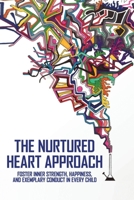 The Nurtured Heart Approach: Foster Inner Strength, Happiness, And Exemplary Conduct In Every Child: Treatment For Adhd In Children B091F3LLQJ Book Cover