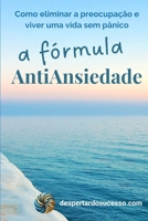 A Fórmula AntiAnsiedade: Como eliminar a preocupação e viver uma vida sem pânico (Portuguese Edition) B0DSVB63X6 Book Cover