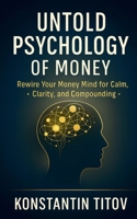 Untold Psychology of Money: Rewire Your Money Mind for Calm, Clarity, and Compounding B0FXBHR9NC Book Cover