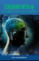 TEACHING WITH AI: Transforming the Modern Classroom B0DP49QNLQ Book Cover