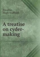 A Treatise on Cyder-Making 1140819534 Book Cover